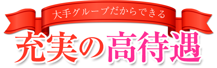 大手グループだからできる充実の高待遇