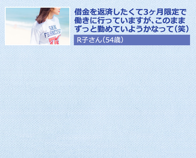 借金を返済したくて3ヶ月限定で働きに行っていますが、このままずっと勤めていようかなって（笑）